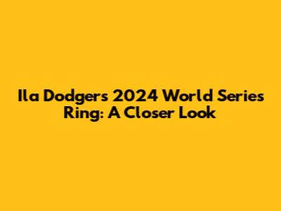 Ila Dodger's 2024 World Series Ring: A Closer Look