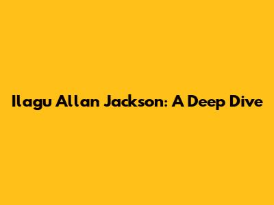 Ilagu Allan Jackson: A Deep Dive