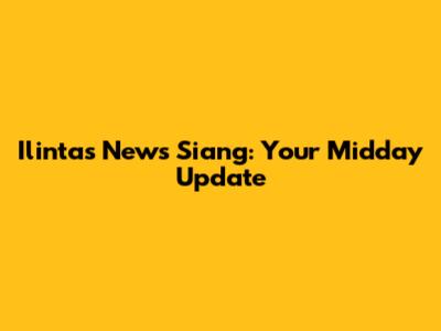 Ilintas News Siang: Your Midday Update