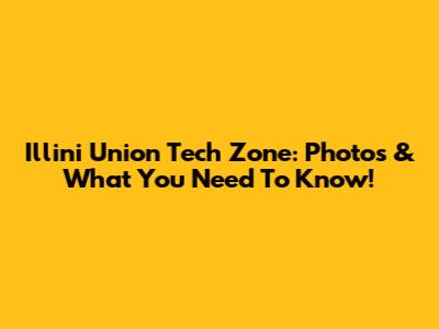Illini Union Tech Zone: Photos & What You Need To Know!
