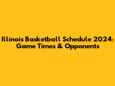 Illinois Basketball Schedule 2024: Game Times & Opponents