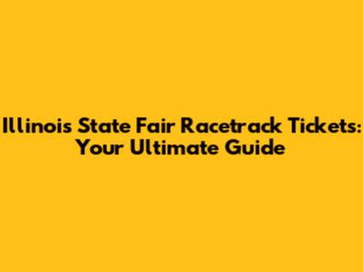 Illinois State Fair Racetrack Tickets: Your Ultimate Guide