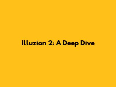Illuzion 2: A Deep Dive