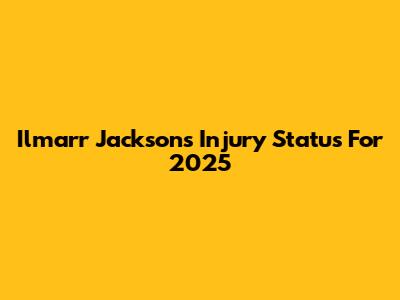 Ilmarr Jackson's Injury Status For 2025
