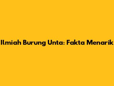 Ilmiah Burung Unta: Fakta Menarik