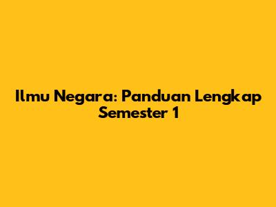 Ilmu Negara: Panduan Lengkap Semester 1