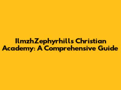 IlmzhZephyrhills Christian Academy: A Comprehensive Guide