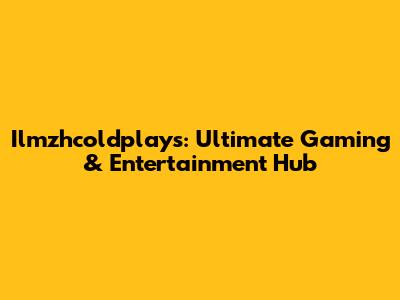 Ilmzhcoldplays: Ultimate Gaming & Entertainment Hub