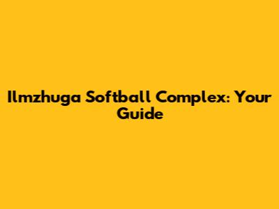 Ilmzhuga Softball Complex: Your Guide