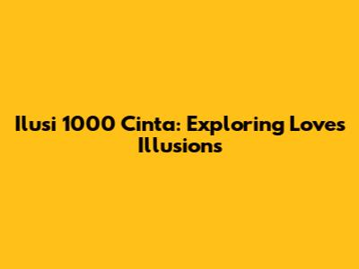 Ilusi 1000 Cinta: Exploring Love's Illusions