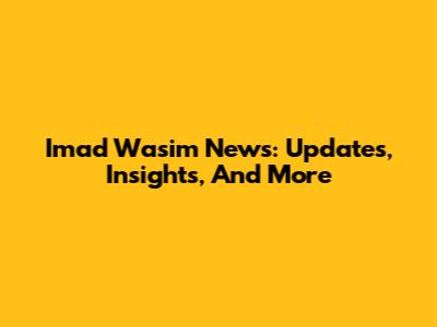 Imad Wasim News: Updates, Insights, And More