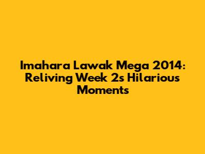 Imahara Lawak Mega 2014: Reliving Week 2's Hilarious Moments