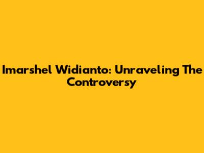 Imarshel Widianto: Unraveling The Controversy