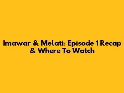 Imawar & Melati: Episode 1 Recap & Where To Watch