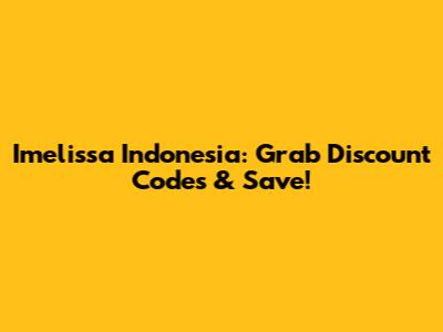 Imelissa Indonesia: Grab Discount Codes & Save!