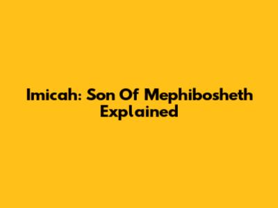 Imicah: Son Of Mephibosheth Explained