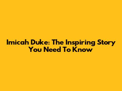 Imicah Duke: The Inspiring Story You Need To Know
