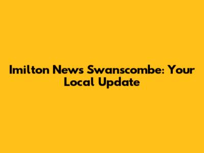 Imilton News Swanscombe: Your Local Update