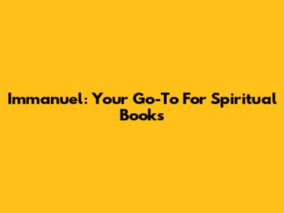 Immanuel: Your Go-To For Spiritual Books