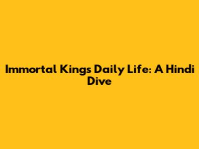 Immortal King's Daily Life: A Hindi Dive