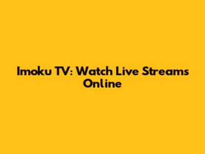 Imoku TV: Watch Live Streams Online