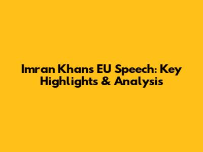 Imran Khan's EU Speech: Key Highlights & Analysis