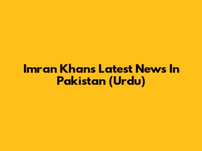 Imran Khan's Latest News In Pakistan (Urdu)
