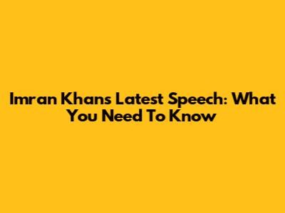 Imran Khan's Latest Speech: What You Need To Know