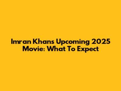 Imran Khan's Upcoming 2025 Movie: What To Expect