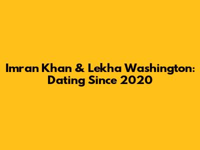 Imran Khan & Lekha Washington: Dating Since 2020