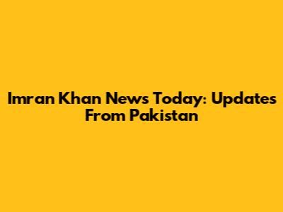 Imran Khan News Today: Updates From Pakistan
