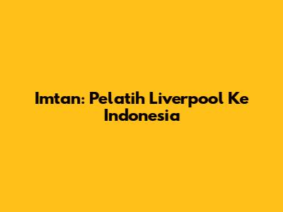 Imtan: Pelatih Liverpool Ke Indonesia