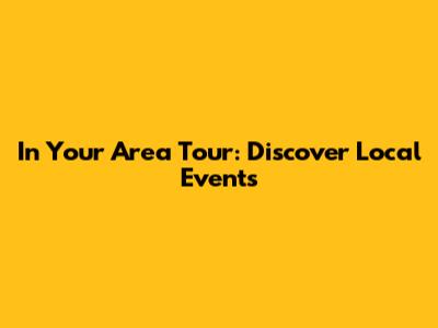 In Your Area Tour: Discover Local Events
