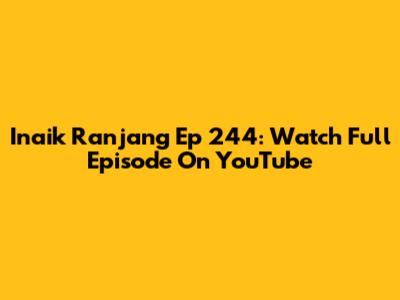 Inaik Ranjang Ep 244: Watch Full Episode On YouTube