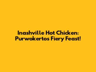 Inashville Hot Chicken: Purwokerto's Fiery Feast!