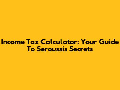 Income Tax Calculator: Your Guide To Seroussi's Secrets