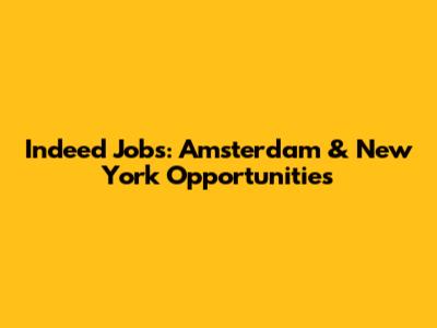 Indeed Jobs: Amsterdam & New York Opportunities