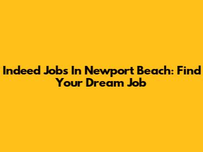 Indeed Jobs In Newport Beach: Find Your Dream Job