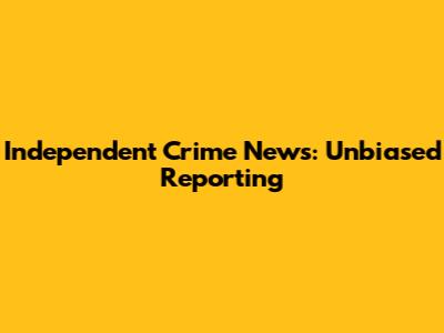 Independent Crime News: Unbiased Reporting