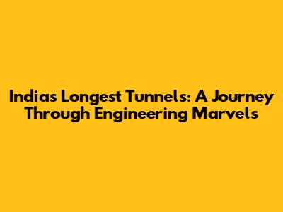 India's Longest Tunnels: A Journey Through Engineering Marvels