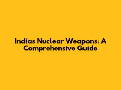 India's Nuclear Weapons: A Comprehensive Guide