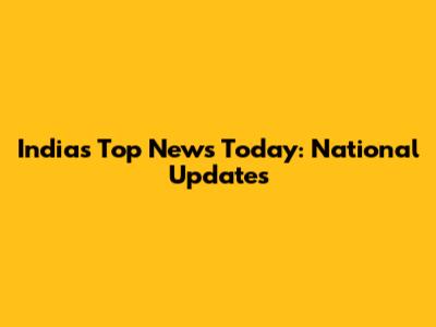 India's Top News Today: National Updates