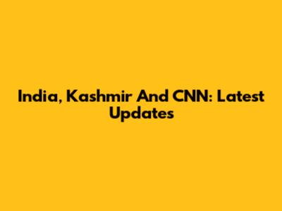 India, Kashmir And CNN: Latest Updates