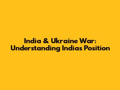 India & Ukraine War: Understanding India's Position