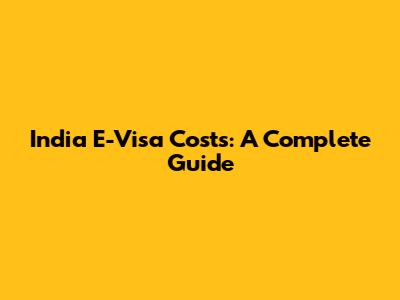 India E-Visa Costs: A Complete Guide