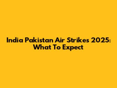 India Pakistan Air Strikes 2025: What To Expect