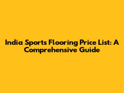 India Sports Flooring Price List: A Comprehensive Guide