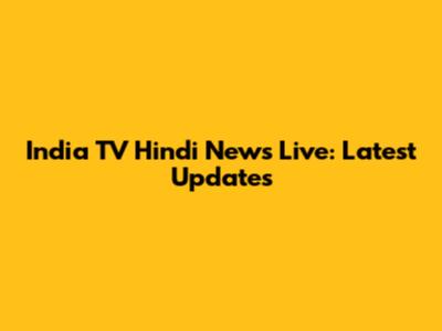 India TV Hindi News Live: Latest Updates