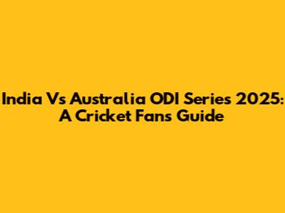 India Vs Australia ODI Series 2025: A Cricket Fan's Guide