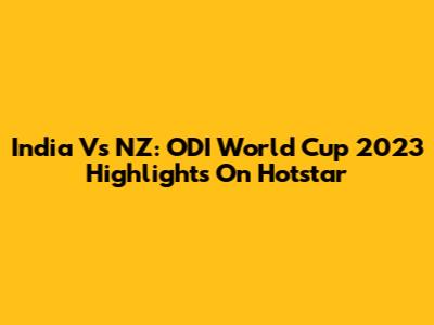India Vs NZ: ODI World Cup 2023 Highlights On Hotstar